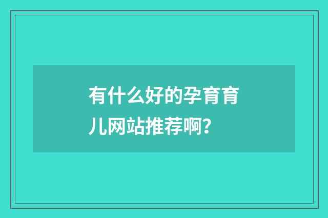 有什么好的孕育育儿网站推荐啊？