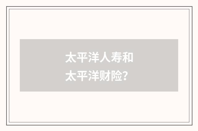 太平洋人寿和太平洋财险？