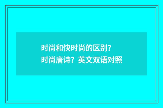 时尚和快时尚的区别？ 时尚唐诗？英文双语对照