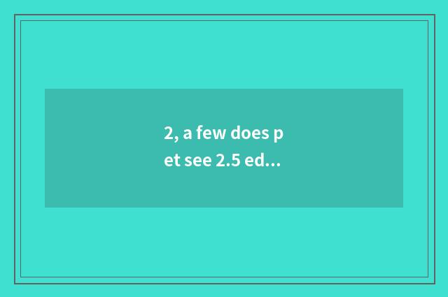 2, a few does pet see 2.5 edition have to close again and again?