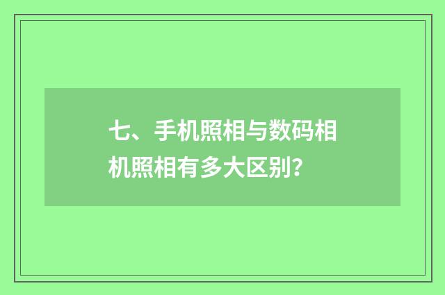 七、手机照相与数码相机照相有多大区别？