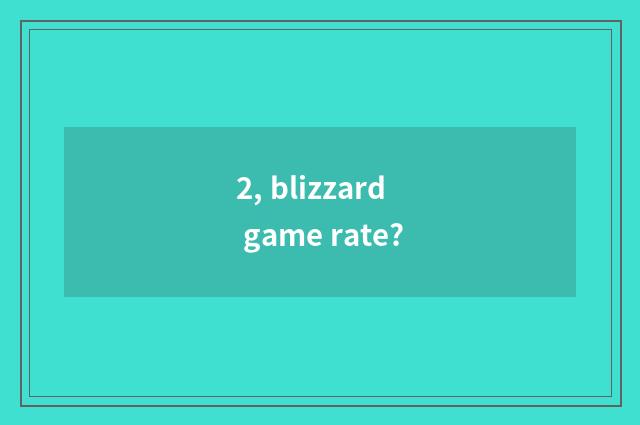 2, blizzard game rate?