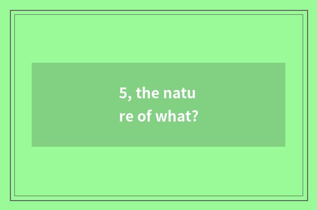 5, the nature of what?