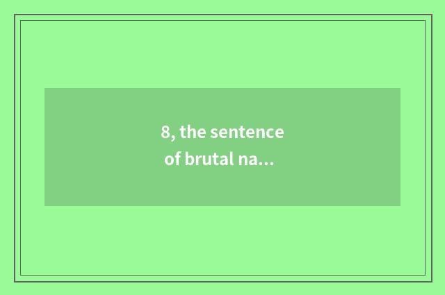 8, the sentence of brutal nature?