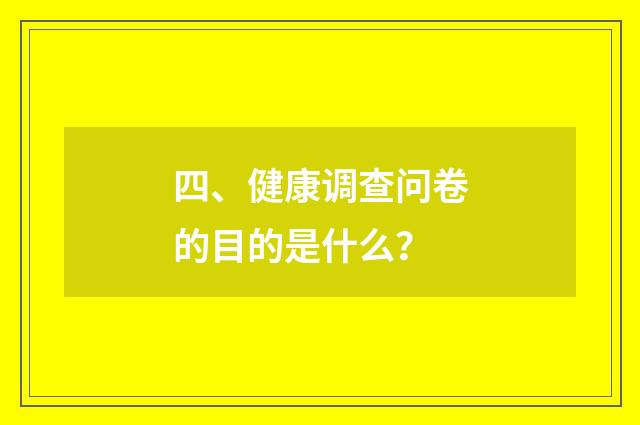 四、健康调查问卷的目的是什么？