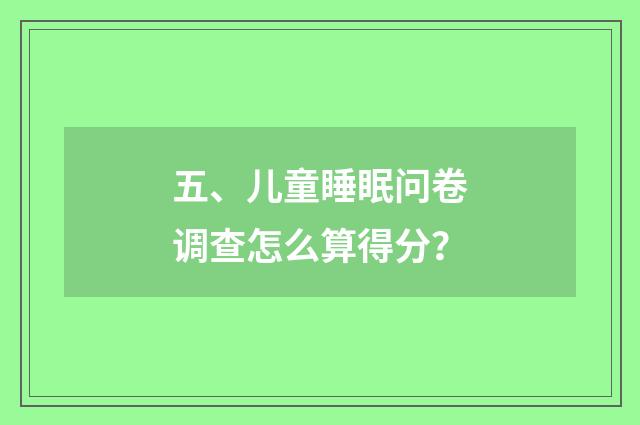 五、儿童睡眠问卷调查怎么算得分？