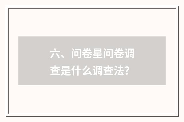 六、问卷星问卷调查是什么调查法？