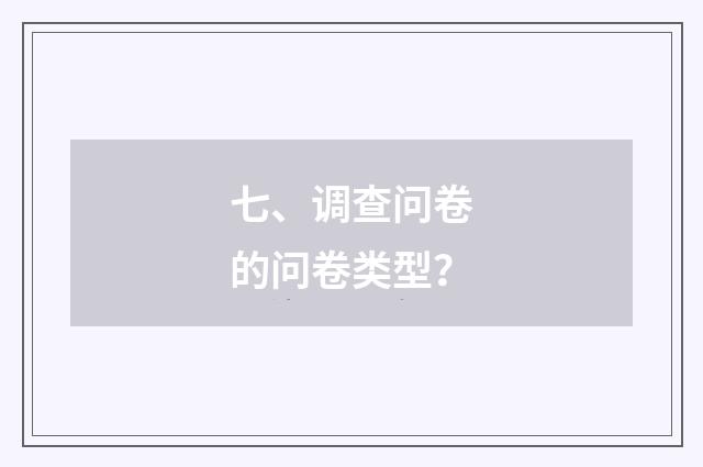 七、调查问卷的问卷类型?