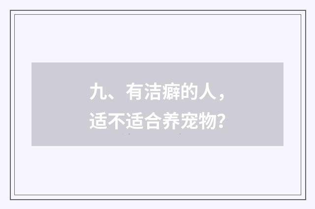九、有洁癖的人，适不适合养宠物？