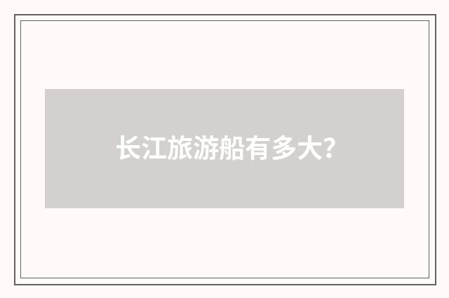 长江旅游船有多大？