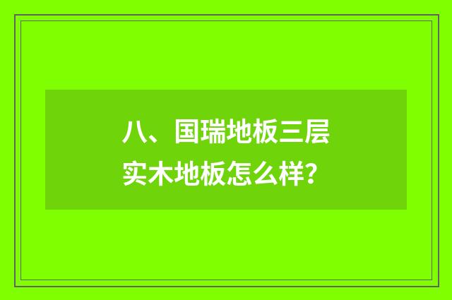 八、国瑞地板三层实木地板怎么样?