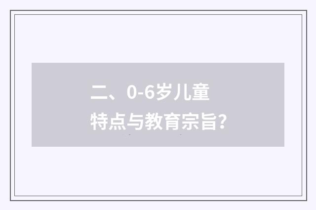 二、0-6岁儿童特点与教育宗旨？