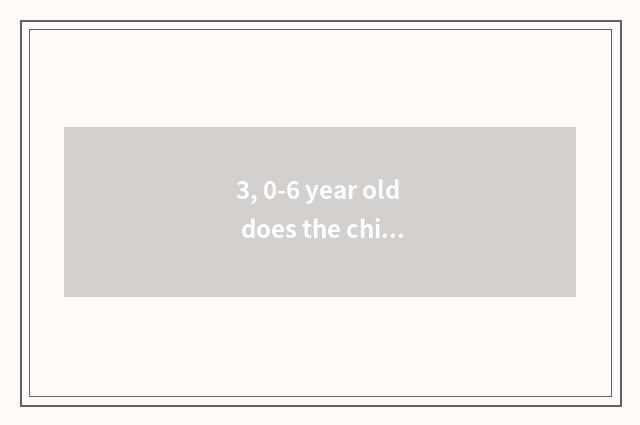 3, 0-6 year old does the children that children health manages pair of healthy e