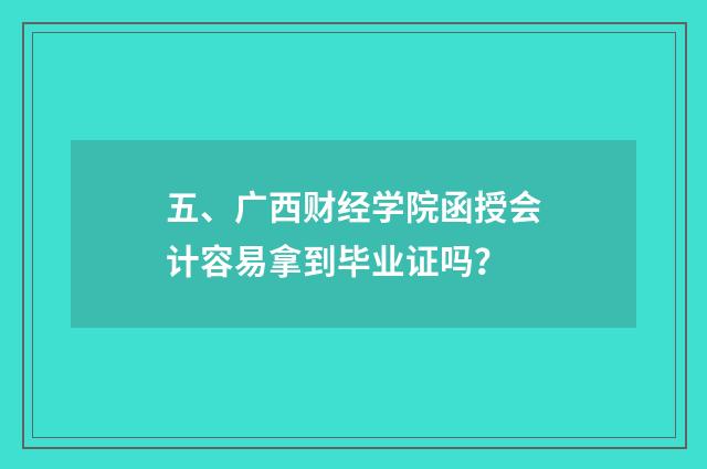 五、广西财经学院函授会计容易拿到毕业证吗?