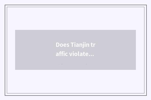 Does Tianjin traffic violate the rules and regulations inquire a method?