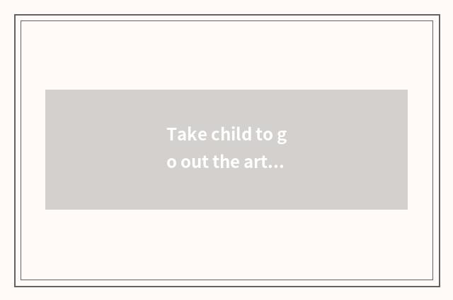 Take child to go out the article table with tired travel?