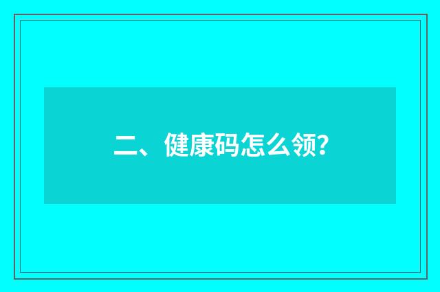 二、健康码怎么领？