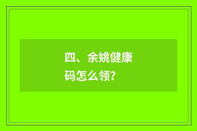 四、余姚健康码怎么领？