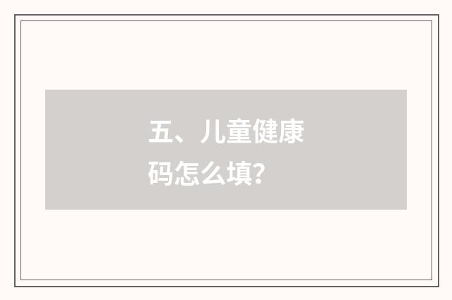 五、儿童健康码怎么填？