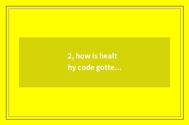 2, how is healthy code gotten?