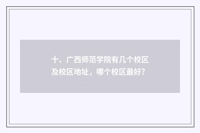 十、广西师范学院有几个校区及校区地址，哪个校区最好？