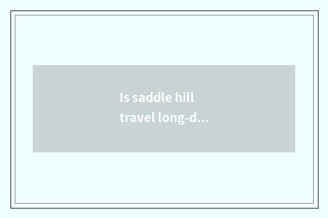 Is saddle hill travel long-distance a few times does the station have to the bus