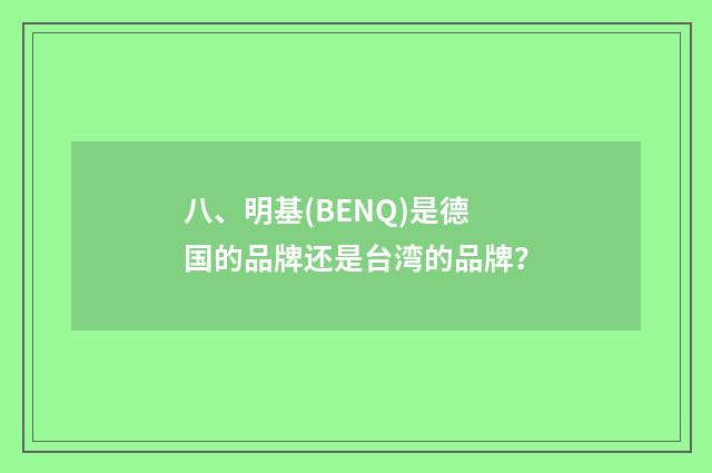 八、明基(BENQ)是德国的品牌还是台湾的品牌？