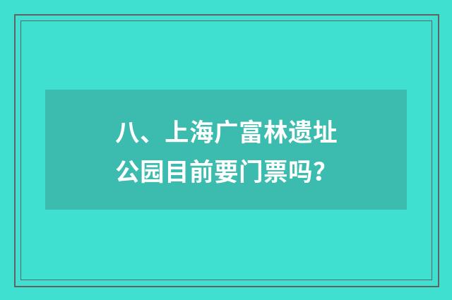 八、上海广富林遗址公园目前要门票吗？