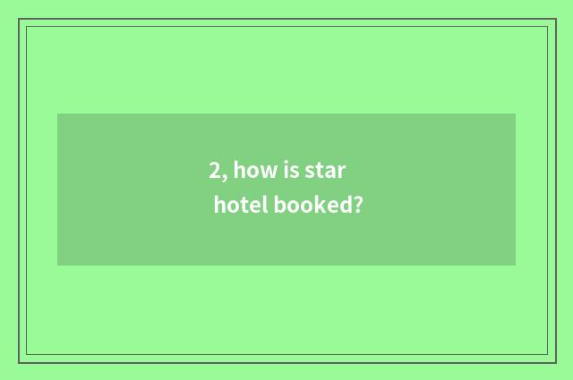 2, how is star hotel booked?