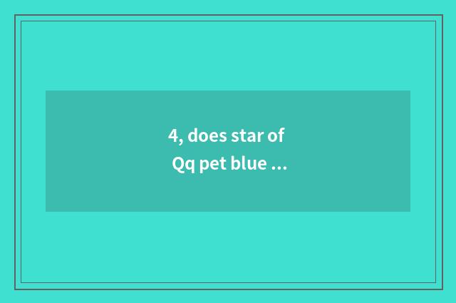 4, does star of Qq pet blue spell a plan?