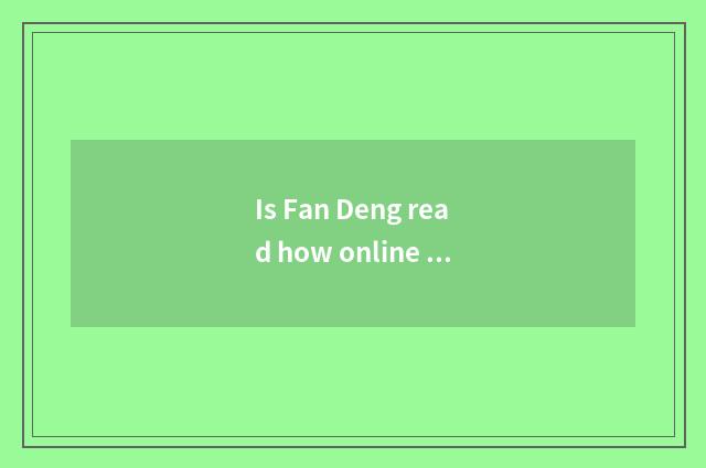 Is Fan Deng read how online read?
