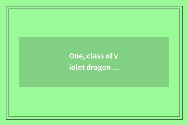 One, class of violet dragon brilliant?