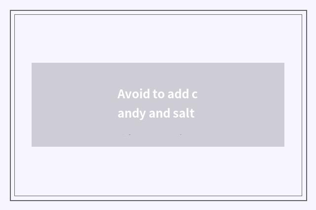 Avoid to add candy and salt