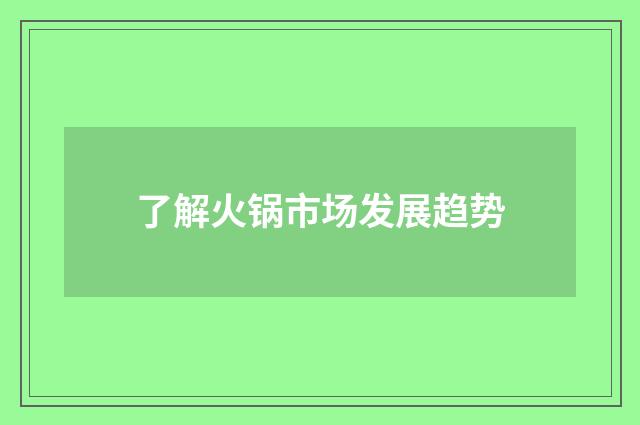 了解火锅市场发展趋势
