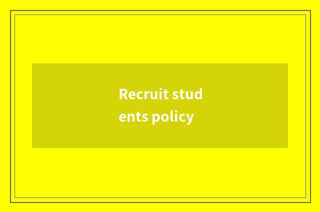 Recruit students policy