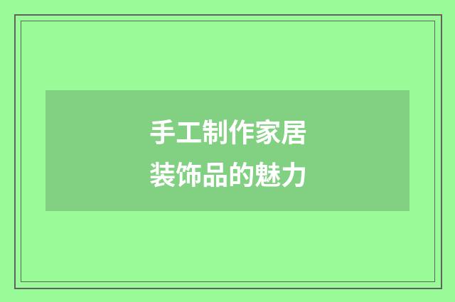 手工制作家居装饰品的魅力