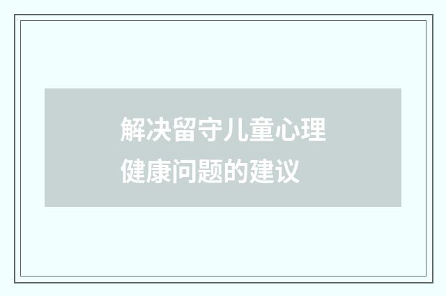 解决留守儿童心理健康问题的建议