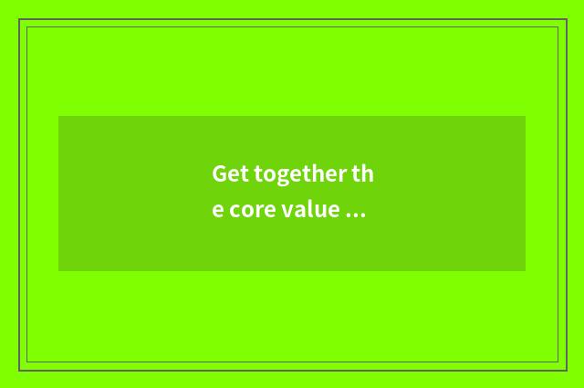 Get together the core value that can teach
