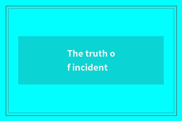 The truth of incident