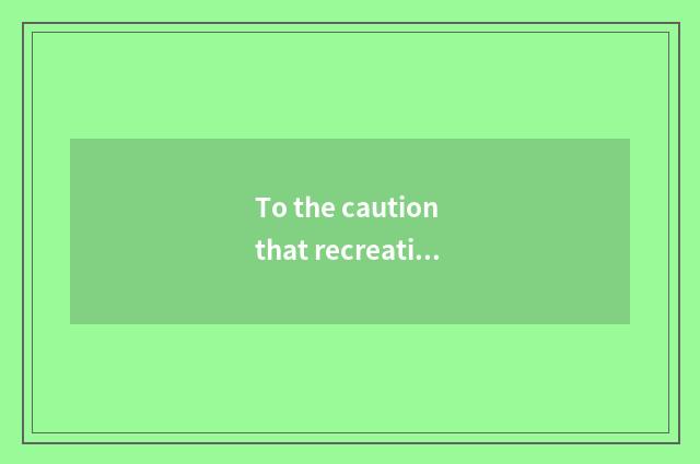 To the caution that recreation encircles