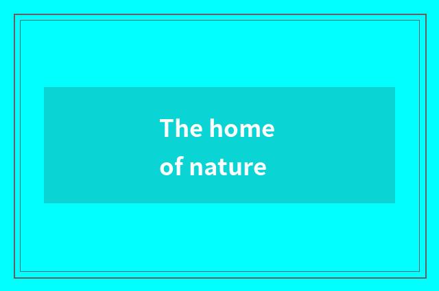 The home of nature