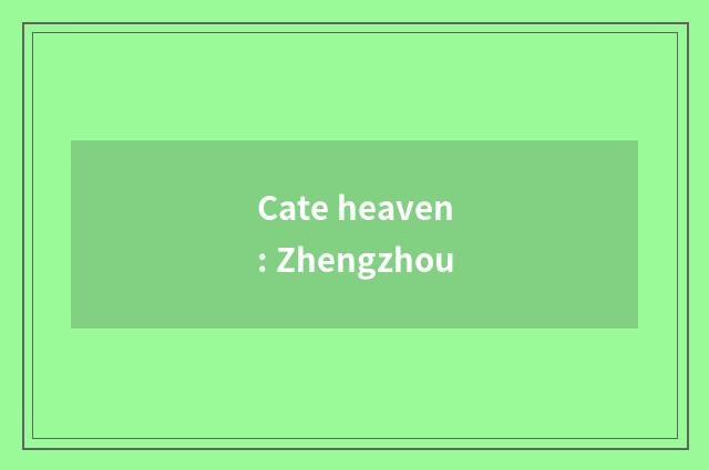 Cate heaven: Zhengzhou