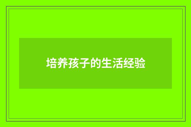培养孩子的生活经验