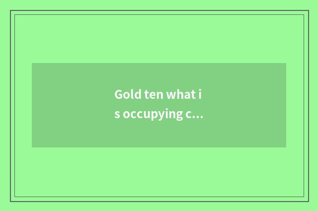 Gold ten what is occupying calendar of finance and economics?