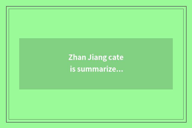 Zhan Jiang cate is summarized
