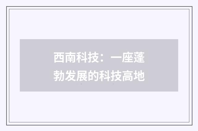 西南科技：一座蓬勃发展的科技高地