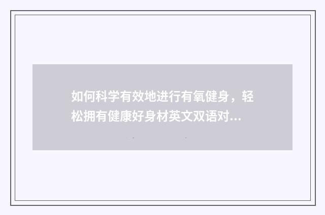 如何科学有效地进行有氧健身，轻松拥有健康好身材英文双语对照