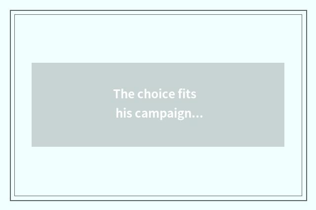 The choice fits his campaign having oxygen