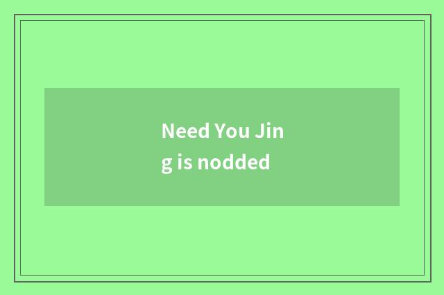 Need You Jing is nodded
