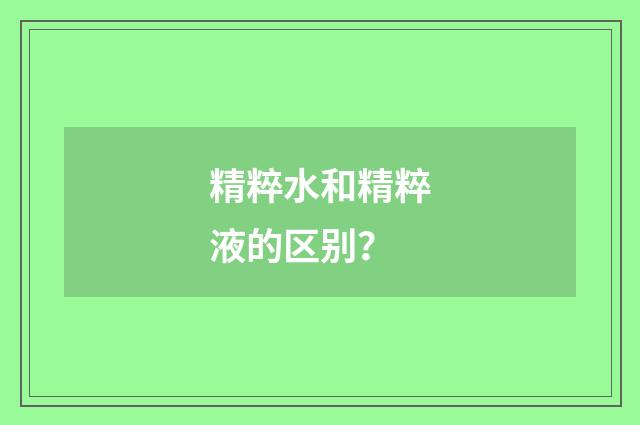 精粹水和精粹液的区别?
